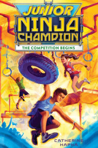 Catherine Hapka — Junior Ninja Champion: The Competition Begins