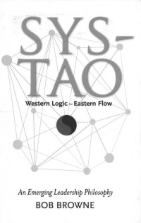 Bob Browne — Sys-Tao: Western Logic ~ Eastern Flow. An Emerging Leadership Philosophy