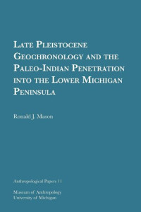 Ronald J. Mason — Late Pleistocene Geochronology and the Paleo-Indian Penetration into the Lower Michigan Peninsula