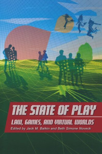 Jack M. Balkin (editor); Beth Simone Noveck (editor) — The State of Play: Law, Games, and Virtual Worlds