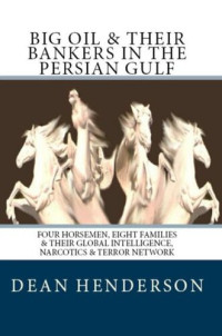 Dean Henderson — Big Oil & Their Bankers In the Persian Gulf: Four Horsemen, Eight Families and Their Global Intelligence, Narcotics and Terror Network