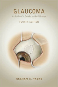 Graham E. Trope — Glaucoma: A Patient's Guide to the Disease, Fourth Edition