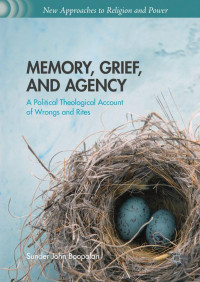 Boopalan, Sunder John — Memory, grief, and agency : a political theological account of wrongs and rites