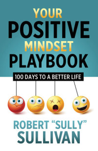 Robert "Sully" Sullivan — Your Positive Mindset Playbook: 100 Days to a Better Life
