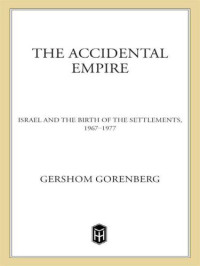 Gorenberg, Gershom — The Accidental Empire: Israel and the Birth of the Settlements, 1967-1977