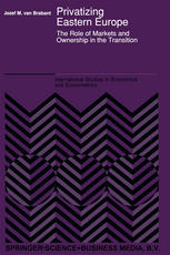 Jozef M. van Brabant (auth.) — Privatizing Eastern Europe: The Role of Markets and Ownership in the Transition