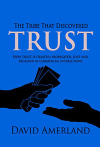 David Amerland — The Tribe That Discovered Trust: How trust is created lost and regained in commercial interactions