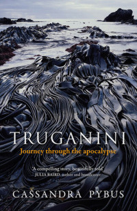 Cassandra Pybus — Truganini : journey through the apocalypse