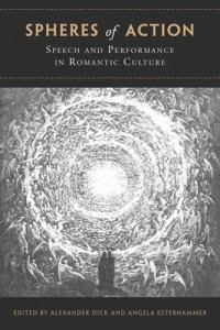 Alexander Dick (editor); Angela Esterhammer (editor) — Spheres of Action: Speech and Performance in Romantic Culture