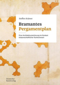 Steffen Krämer — Bramantes Pergamentplan: Eine Architekturzeichnung im Kontext wissenschaftlicher Kontroversen