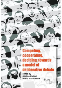 Adelino Cattani, Bruno Mastroianni (Edotors) — Competing, cooperating, deciding: towards a model of deliberative debate