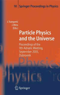 Josip Trampetic, Julius Wess  (eds.) — Particle Physics and the Universe: Proceedings of the 9th Adriatic meeting, Sept. 2003, Dubrovnik