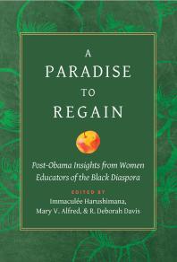 Immaculée Harushimana; Mary Alfred; R. Deborah Davis — A Paradise to Regain : Post-Obama Insights from Women Educators of the Black Diaspora