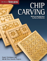  — Chip Carving - Expert Techniques and 50 All-Time Favorite Projects
