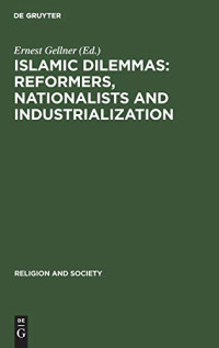 Ernest Gellner (editor) — Islamic Dilemmas: Reformers, Nationalists and Industrialization