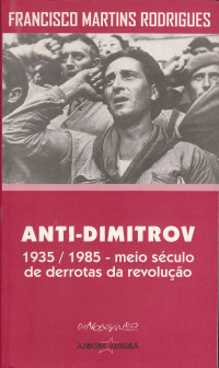 Francisco Martins Rodrigues — Anti-Dimitrov 1935-1985 — meio século de derrotas da revolução