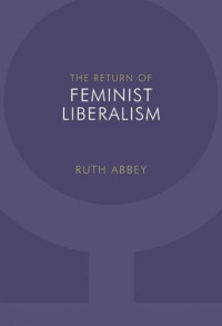 Ruth Abbey — The Return of Feminist Liberalism