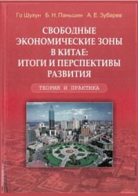 Шухун Го, Паньшин Б.Н., Зубарев А.Е. — Свободные экономические зоны в Китае итоги и перспективы развития. Теория и практика