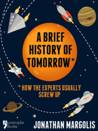 Jonathan Margolis — A Brief History of Tomorrow: How The Experts Usually Screw Up