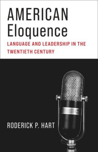 Roderick P. Hart — American Eloquence: Language and Leadership in the Twentieth Century