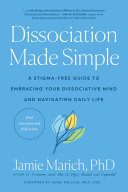 Jamie Marich, PHD — Dissociation Made Simple: A Stigma-Free Guide to Embracing Your Dissociative Mind and Navigating Daily Life