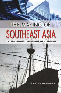 Amitav Acharya — The Making of Southeast Asia: International Relations of a Region