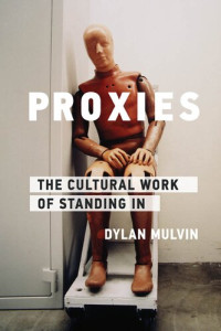 Dylan Mulvin — Proxies: The Cultural Work of Standing In
