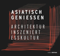 Christian Schittich (editor) — Asiatisch Genießen: Architektur inszeniert Esskultur