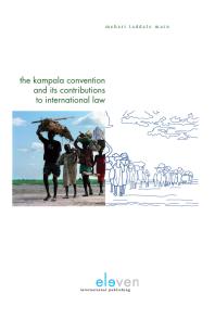 Mehari Taddele Maru — The Kampala Convention and Its Contributions to International Law : Legal Analyses and Interpretations of the African Union Convention for the Protection and Assistance of Internally Displaced Persons