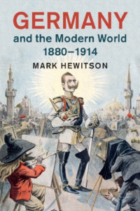 Mark Hewitson — Germany And The Modern World, 1880–1914