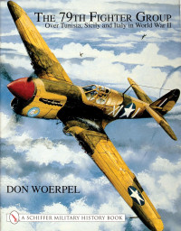 Don Woerpel — The 79th Fighter Group Over Tunisia, Sicily, and Italy in World War II