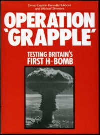 Group Captain Kenneth Hubbard & Michael Simmons — Operation ''Grapple'' - Testing Britain's First H-Bomb