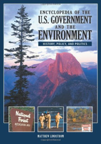 Matthew J. Lindstrom Ph.D. — Encyclopedia of the U.S. Government and the Environment 2 volumes : History, Policy, and Politics