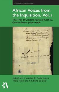 Toby Green; Philip J Havik; Filipa Ribeiro da Silva — African Voices from the Inquisition, Vol. 1: The Trial of Crispina Peres of Cacheu, Guinea-Bissau (1646-1668)