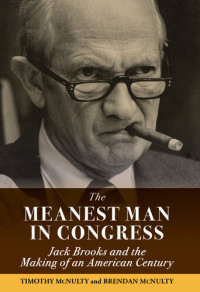 Timothy McNulty; Brendan McNulty — The Meanest Man in Congress: Jack Brooks and the Making of an American Century