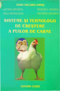 Ioan Vacaru-Opriş, Lucian Apostol, Teodor Florentin Apostol, Gelu Movileanu, Georgi Usturoi — Sisteme şi tehnologii de creştere a puilor de carne: hibrizi, alimentaţie, creştere, inginerie tehnologică