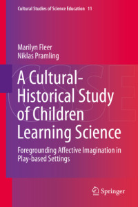 Fleer, Marilyn;Pramling, Niklas — A Cultural-Historical Study of Children Learning Science: Foregrounding Affective Imagination in Play-based Settings