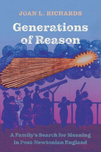 Joan L. Richards — Generations of Reason: A Family's Search for Meaning in Post-Newtonian England