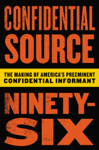 C.S. 96; Robert Cea — Confidential Source Ninety-Six: The Making of America’s Preeminent Confidential Informant