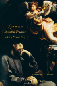 Andrew Dell'Antonio — Listening as Spiritual Practice in Early Modern Italy
