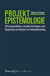 Thomas Krämer; Deutsche Forschungsgemeinschaft (DFG) — Projektepistemologie: Wissensproduktion zwischen Kontingenz und Disposition am Beispiel von Verbundforschung