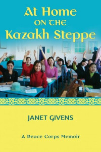 Janet Givens — At Home on the Kazakh Steppe: A Peace Corps Memoir