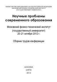 М-во образования и науки Российской Федерации, Московский физико-технический ин-т (гос. ун-т) ; [ред.: Галахов М. А. и др.] — Научные проблемы современного образования, Московский физико-технический институт (государственный университет), 20-21 октября 2012 г.: сборник трудов конференции