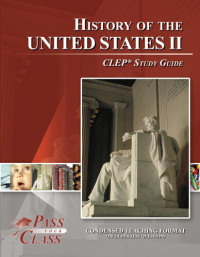 PassYourClass Study Guides — CLEP United States History 2 Test Study Guide