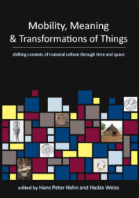 Hans Peter Hahn; Hadas Weis — Mobility, Meaning and Transformations of Things: shifting contexts of material culture through time and space