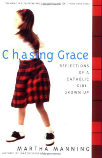 Martha Manning — Chasing Grace: Reflections of a Catholic Girl, Grown Up
