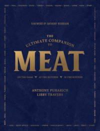 Bourdain, Anthony;Puharich, Anthony;Travers, Libby — The Ultimate Companion to Meat: On the Farm, At the Butcher, In the Kitchen