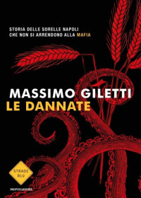 Massimo Giletti — Le dannate. Storia delle sorelle Napoli che non si arrendono alla mafia