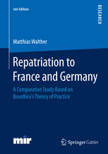 Matthias Walther (auth.) — Repatriation to France and Germany: A Comparative Study Based on Bourdieu’s Theory of Practice