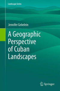 Jennifer Gebelein (auth.) — A Geographic Perspective of Cuban Landscapes